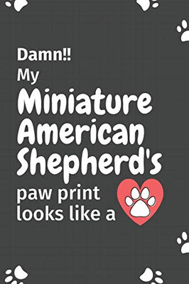 Damn!! My Miniature American Shepherd'S Paw Print Looks Like A: For Miniature American Shepherd Dog Fans
