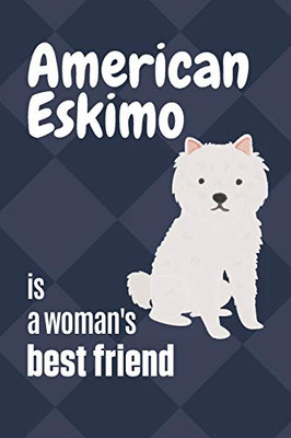 American Eskimo Is A Woman'S Best Friend: For American Eskimo Dog Fans