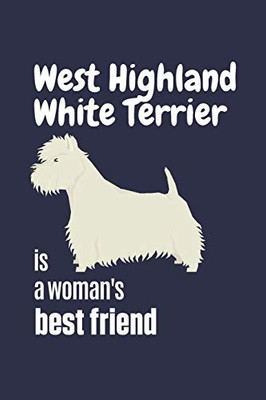 West Highland White Terrier Is A Woman'S Best Friend: For West Highland White Terrier Dog Fans