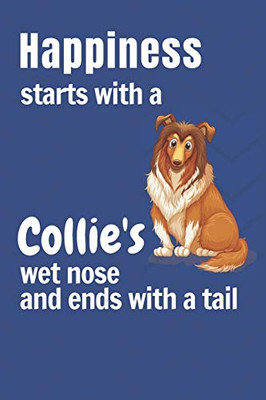 Happiness Starts With A Collie'S Wet Nose And Ends With A Tail: For Collie Dog Fans