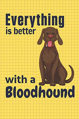 Everything Is Better With A Bloodhound: For Bloodhound Dog Fans