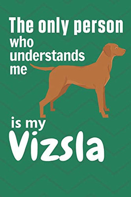 The Only Person Who Understands Me Is My Vizsla: For Vizsla Dog Fans