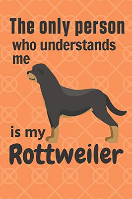 The Only Person Who Understands Me Is My Rottweiler: For Rottweiler Dog Fans