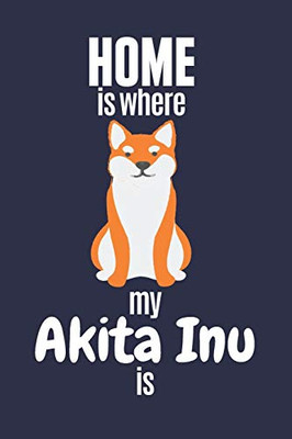 Home Is Where My Akita Inu Is: For Akita Inu Dog Fans