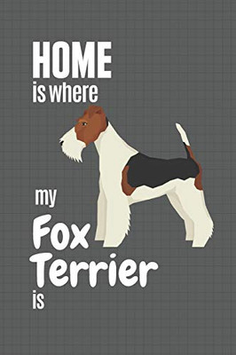 Home Is Where My Fox Terrier Is: For Fox Terrier Dog Fans