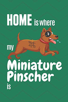 Home Is Where My Miniature Pinscher Is: For Miniature Pinscher Dog Fans