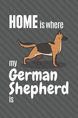 Home Is Where My German Shepherd Is: For German Shepherd Dog Fans