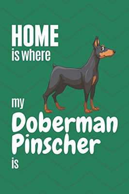 Home Is Where My Doberman Pinscher Is: For Doberman Pinscher Dog Fans