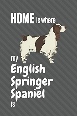 Home Is Where My English Springer Spaniel Is: For English Springer Spaniel Dog Fans