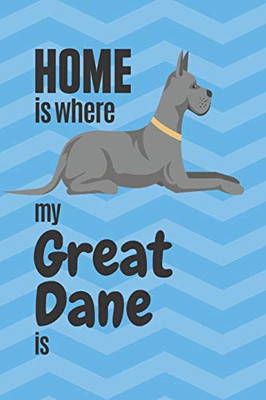 Home Is Where My Great Dane Is: For Great Dane Dog Fans