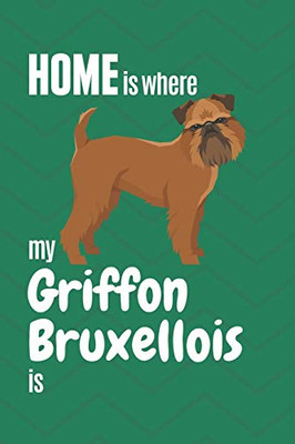 Home Is Where My Griffon Bruxellois Is: For Griffon Bruxellois Dog Fans