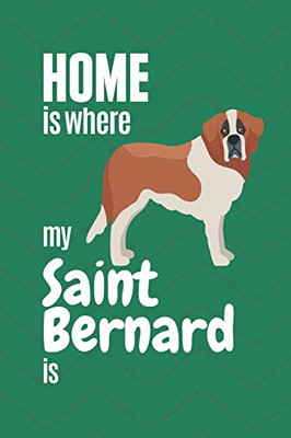 Home Is Where My Saint Bernard Is: For Saint Bernard Dog Fans