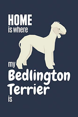 Home Is Where My Bedlington Terrier Is: For Bedlington Terrier Dog Fans