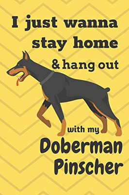 I Just Wanna Stay Home & Hang Out With My Doberman Pinscher: For Doberman Pinscher Dog Fans