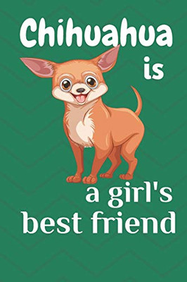 Chihuahua Is A GirlS Best Friend: For Chihuahua Dog Fans