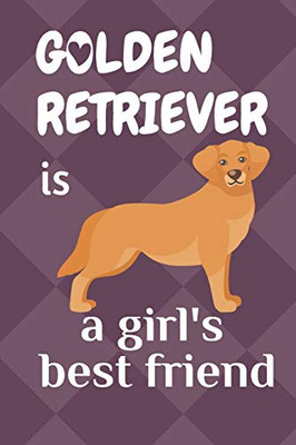 Golden Retriever Is A GirlS Best Friend: For Golden Retriever Dog Fans