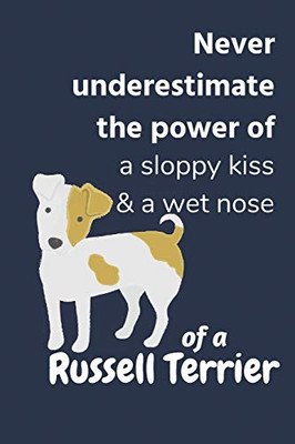 Never Underestimate The Power Of A Sloppy Kiss & A Wet Nose Of A Russell Terrier: For Russell Terrier Dog Fans
