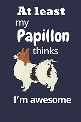 At Least My Papillon Thinks IM Awesome: For Papillon Dog Fans