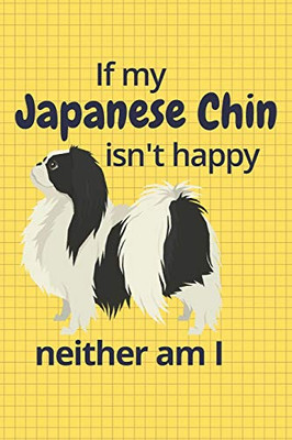 If My Japanese Chin Isn'T Happy Neither Am I: For Japanese Chin Dog Fans