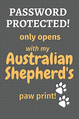 Password Protected! Only Opens With My Australian Shepherd'S Paw Print!: For Australian Shepherd Dog Fans