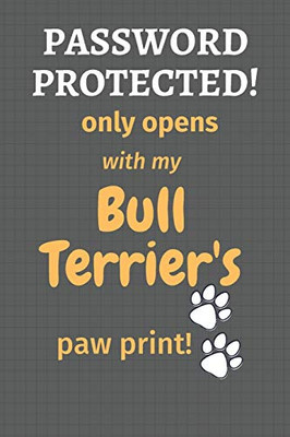 Password Protected! Only Opens With My Bull Terrier'S Paw Print!: For Bull Terrier Dog Fans