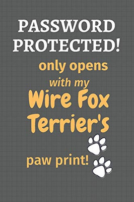 Password Protected! Only Opens With My Wire Fox Terrier'S Paw Print!: For Wire Fox Terrier Dog Fans