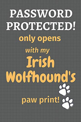 Password Protected! Only Opens With My Irish Wolfhound'S Paw Print!: For Irish Wolfhound Dog Fans