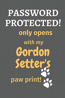 Password Protected! Only Opens With My Gordon Setter'S Paw Print!: For Gordon Setter Dog Fans