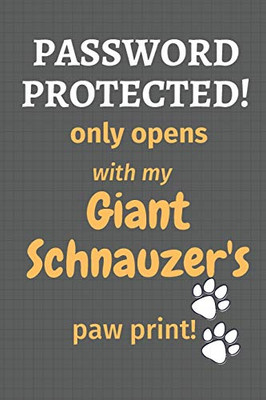 Password Protected! Only Opens With My Giant Schnauzer'S Paw Print!: For Giant Schnauzer Dog Fans