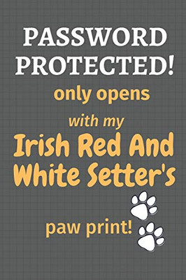 Password Protected! Only Opens With My Irish Red And White Setter'S Paw Print!: For Irish Red And White Setter Dog Fans