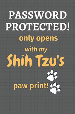 Password Protected! Only Opens With My Shih Tzu'S Paw Print!: For Shih Tzu Dog Fans