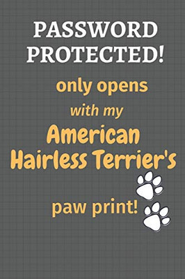 Password Protected! Only Opens With My American Hairless Terrier'S Paw Print!: For American Hairless Terrier Dog Fans