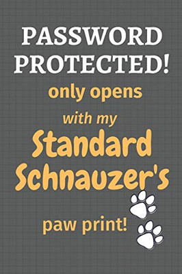Password Protected! Only Opens With My Standard Schnauzer'S Paw Print!: For Standard Schnauzer Dog Fans