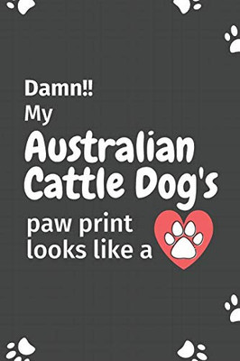 Damn!! My Australian Cattle Dog'S Paw Print Looks Like A: For Australian Cattle Dog Fans