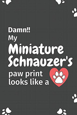 Damn!! My Miniature Schnauzer'S Paw Print Looks Like A: For Miniature Schnauzer Dog Fans