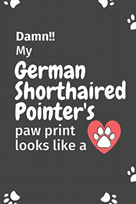 Damn!! My German Shorthaired Pointer'S Paw Print Looks Like A: For German Shorthaired Pointer Dog Fans