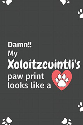 Damn!! My Xoloitzcuintli'S Paw Print Looks Like A: For Xoloitzcuintli Dog Fans