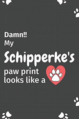 Damn!! My Schipperke'S Paw Print Looks Like A: For Schipperke Dog Fans