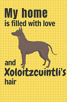 My Home Is Filled With Love And Xoloitzcuintli'S Hair: For Xoloitzcuintli Dog Fans