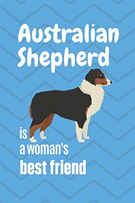 Australian Shepherd Is A Woman'S Best Friend: For Australian Shepherd Dog Fans