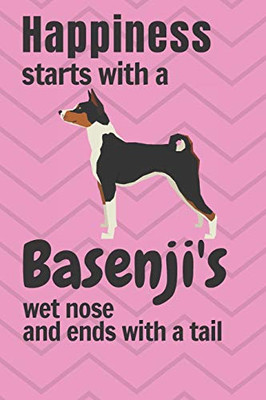 Happiness Starts With A Basenji'S Wet Nose And Ends With A Tail: For Basenji Dog Fans