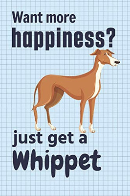 Want More Happiness? Just Get A Whippet: For Whippet Dog Fans