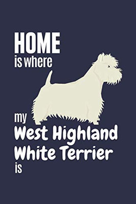 Home Is Where My West Highland White Terrier Is: For West Highland White Terrier Dog Fans