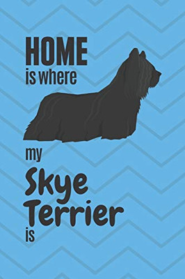 Home Is Where My Skye Terrier Is: For Skye Terrier Dog Fans