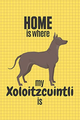 Home Is Where My Xoloitzcuintli Is: For Xoloitzcuintli Dog Fans