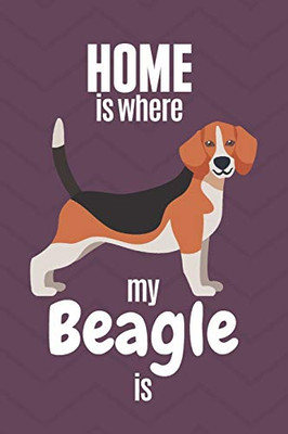 Home Is Where My Beagle Is: For Beagle Dog Fans
