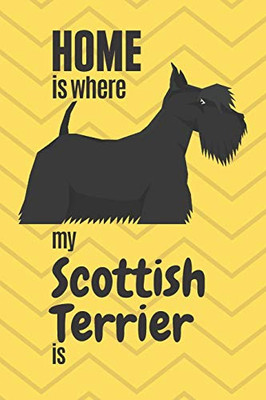 Home Is Where My Scottish Terrier Is: For Scottish Terrier Dog Fans