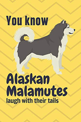 You Know Alaskan Malamutes Laugh With Their Tails: For Alaskan Malamute Dog Fans