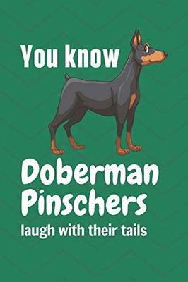 You Know Doberman Pinschers Laugh With Their Tails: For Doberman Pinscher Dog Fans