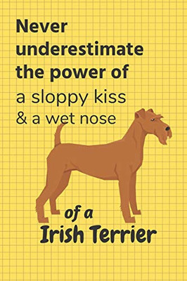 Never Underestimate The Power Of A Sloppy Kiss & A Wet Nose Of A Irish Terrier: For Irish Terrier Dog Fans